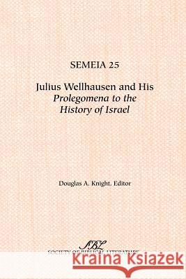Semeia 25: Julius Wellhausen and His Prolegomena to the History of Israel Knight, Douglas A. 9781589831421 Society of Biblical Literature