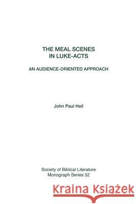 The Meal Scenes in Luke-Acts: An Audience-Oriented Approach Heil, John Paul 9781589831537 Society of Biblical Literature