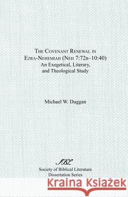 The Covenant Renewal in Ezra-Nehemiah (Neh 7: 72b-10:40): An Exegetical, Literary, and Theological Study Duggan, Michael W. 9781589831698