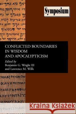 Conflicted Boundaries in Wisdom and Apocalypticism Benjamin G. Wright Lawrence M. Wills 9781589831841 Society of Biblical Literature