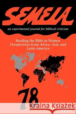 Semeia 78: Reading the Bible as Women: Perspectives from Africa, Asia, and Latin America Bird, Phyllis a. 9781589831858 Society of Biblical Literature