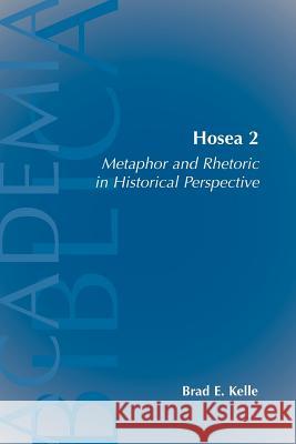 Hosea 2: Metaphor and Rhetoric in Historical Perspective Kelle, Brad E. 9781589831896 Society of Biblical Literature