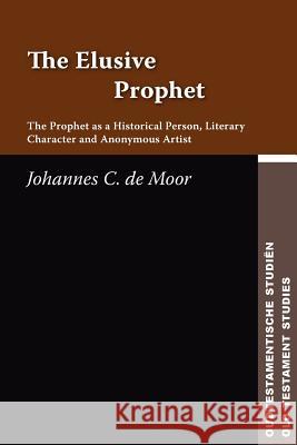 The Elusive Prophet: The Prophet as a Historical Person, Literary Character, and Anonymous Artist de Moor, Johannes C. 9781589831964
