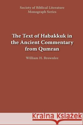 The Text of Habakkuk in the Ancient Commentary from Qumran William H. Brownlee 9781589832312 Society of Biblical Literature