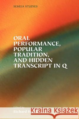 Oral Performance, Popular Tradition, and Hidden Transcript in Q Richard A. Horsley 9781589832480 Society of Biblical Literature