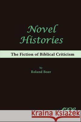 Novel Histories: The Fiction of Biblical Criticism Boer, Roland 9781589832497 Society of Biblical Literature
