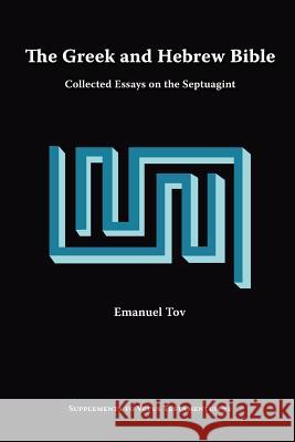 The Greek and Hebrew Bible: Collected Essays on the Septuagint Tov, Emanuel 9781589832541 Society of Biblical Literature