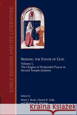 Seeking the Favor of God: Volume 1: The Origins of Penitential Prayer in Second Temple Judaism Boda, Mark J. 9781589832619