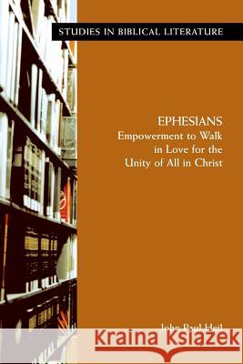 Ephesians: Empowerment to Walk in Love for the Unity of All in Christ Heil, John Paul 9781589832671 Society of Biblical Literature