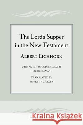 The Lord's Supper in the New Testament Albert Eichhorn Jeffrey F. Cayzer Hugo Gressmann 9781589832749 Society of Biblical Literature