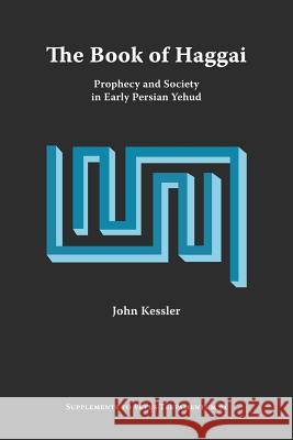 The Book of Haggai: Prophecy and Society in Early Persian Yehud Kessler, John 9781589832862