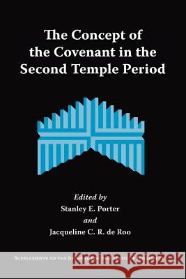 The Concept of the Covenant in the Second Temple Period Stanley E. Porter, Jacqueline C. R. de Roo 9781589832909 Society of Biblical Literature