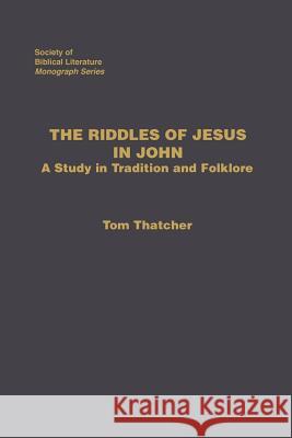 The Riddles of Jesus in John: A Study in Tradition and Folklore Thatcher, Tom 9781589832916 Society of Biblical Literature