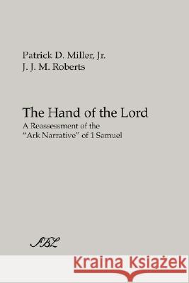 The Hand of the Lord: A Reassessment of the Ark Narrative of 1 Samuel Miller, Patrick D. Jr. 9781589832947