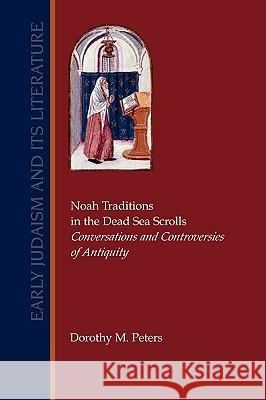 Noah Traditions in the Dead Sea Scrolls: Conversations and Controversies of Antiquity Peters, Dorothy M. 9781589833906 Society of Biblical Literature
