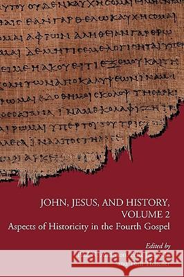 John, Jesus, and History, Volume 2: Aspects of Historicity in the Fourth Gospel Paul N. Anderson, Felix Just, Tom Thatcher 9781589833920