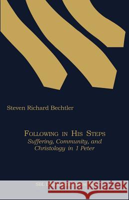 Following in His Steps: Suffering, Community, and Christology in 1 Peter Bechtler, Steven Richard 9781589834392 Society of Biblical Literature