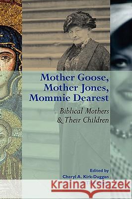 Mother Goose, Mother Jones, Mommie Dearest: Biblical Mothers and Their Children Kirk-Duggan, Cheryl 9781589834415 Society of Biblical Literature