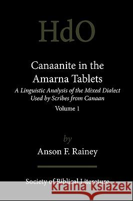 Canaanite in the Amarna Tablets: A Linguistic Analysis of the Mixed Dialect Used by Scribes from Canaan, Volume 1 Rainey, Anson F. 9781589834712 Society of Biblical Literature