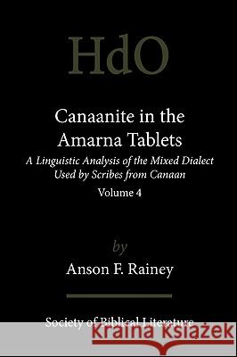 Canaanite in the Amarna Tablets: A Linguistic Analysis of the Mixed Dialect Used by Scribes from Canaan, Volume 4 Rainey, Anson F. 9781589834743 Society of Biblical Literature