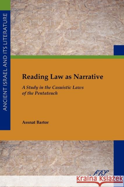 Reading Law as Narrative: A Study in the Casuistic Laws of the Pentateuch Assnat Bartor 9781589834804 Society of Biblical Literature
