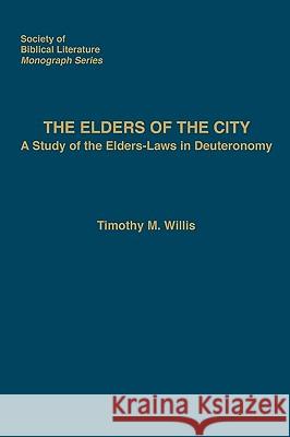 The Elders of the City: A Study of the Elders-Laws in Deuteronomy Timothy M. Willis 9781589834927 Society of Biblical Literature