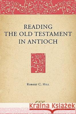 Reading the Old Testament in Antioch Robert C. Hill 9781589834972 Society of Biblical Literature