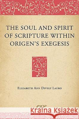 The Soul and Spirit of Scripture within Origen's Exegesis Elizabeth Ann Dively Lauro 9781589835009 Society of Biblical Literature