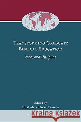 Transforming Graduate Biblical Education: Ethos and Discipline Schussler Fiorenza, Elisabeth 9781589835047 Society of Biblical Literature