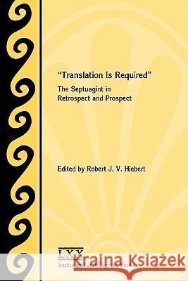 Translation Is Required: The Septuagint in Retrospect and Prospect Hiebert, Robert J. V. 9781589835238 Society of Biblical Literature