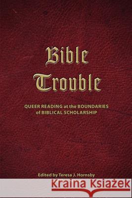 Bible Trouble: Queer Reading at the Boundaries of Biblical Scholarship Hornsby, Teresa J. 9781589835528 Society of Biblical Literature