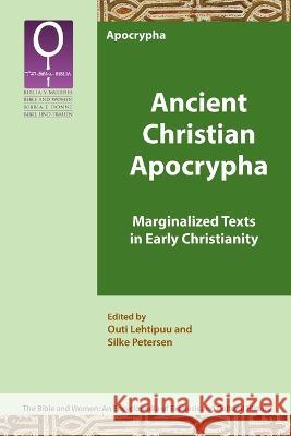 Ancient Christian Apocrypha: Marginalized Texts in Early Christianity Outi Lehtipuu, Silke Petersen 9781589835696