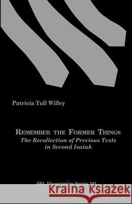 Remember the Former Things: The Recollection of Previous Texts in Second Isaiah Willey, Patricia Tull 9781589835924 Society of Biblical Literature