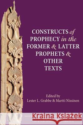 Constructs of Prophecy in the Former and Latter Prophets and Other Texts Lester L. Grabbe Martti Nissinen 9781589836006 Society of Biblical Literature