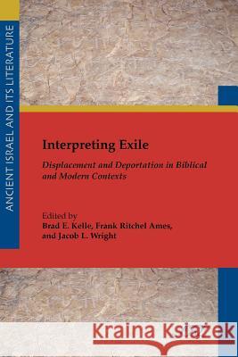 Interpreting Exile: Displacement and Deportation in Biblical and Modern Contexts Kelle, Brad E. 9781589836044 Society of Biblical Literature