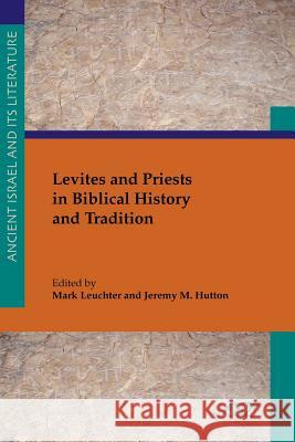 Levites and Priests in Biblical History and Tradition Mark Leuchter Jeremy M. Hutton 9781589836068 Society of Biblical Literature