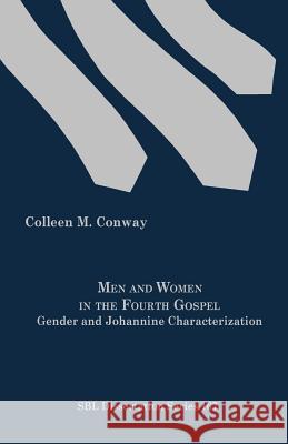 Men and Women in the Fourth Gospel: Gender and Johannine Characterization Conway, Colleen M. 9781589836303