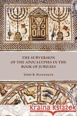 The Subversion of the Apocalypses in the Book of Jubilees Todd Russell Hanneken 9781589836426