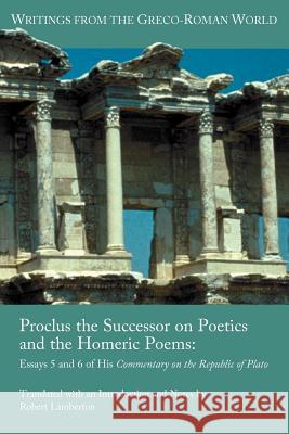 Proclus the Successor on Poetics and the Homeric Poems: Essays 5 and 6 of His Commentary on the Republic of Plato Lamberton, Robert 9781589837119 Society of Biblical Literature