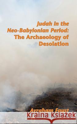 Judah in the Neo-Babylonian Period: The Archaeology of Desolation Faust, Avraham 9781589837256 Society of Biblical Literature