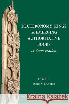 Deuteronomy-Kings as Emerging Authoritative Books: A Conversation Edelman, Diana V. 9781589837409