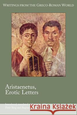 Aristaenetus, Erotic Letters Peter Bing Regina Hschele Aristaenetus 9781589837416 Society of Biblical Literature
