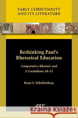 Rethinking Paul's Rhetorical Education: Comparative Rhetoric and 2 Corinthians 10-13 Schellenberg, Ryan S. 9781589837799 Society of Biblical Literature