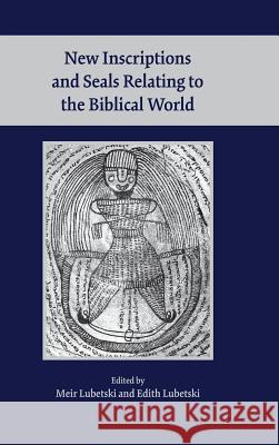 New Inscriptions and Seals Relating to the Biblical World Meir Lubetski Edith Lubetski 9781589837904