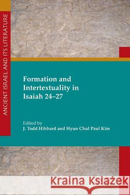 Formation and Intertextuality in Isaiah 24-27 Paul Kim J. Hibbard 9781589838864 Society of Biblical Literature