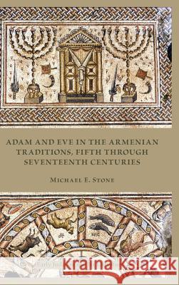 Adam and Eve in the Armenian Traditions: Fifth Through Seventeenth Centuries Stone, Michael E. 9781589839007