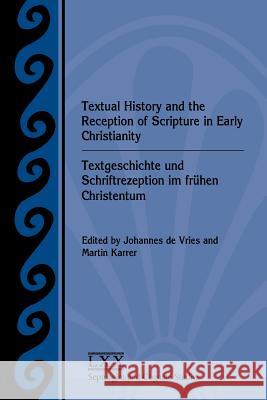 Textual History and the Reception of Scripture in Early Christianity: Textgeschichte Und Schriftrezeption Im Frhen Christentum de Vries, Johannes 9781589839045