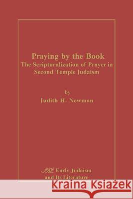 Praying by the Book: The Scripturalization of Prayer in Second Temple Judaism Newman, Judith H. 9781589839175