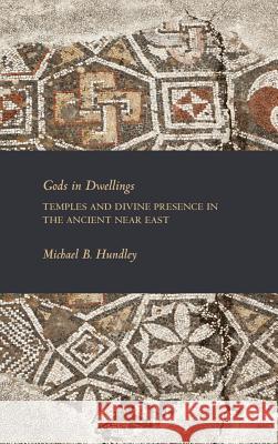 Gods in Dwellings: Temples and Divine Presence in the Ancient Near East Hundley, Michael B. 9781589839205 Society of Biblical Literature