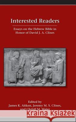 Interested Readers: Essays on the Hebrew Bible in Honor of David J. A. Clines Aitken, James 9781589839267 Society of Biblical Literature